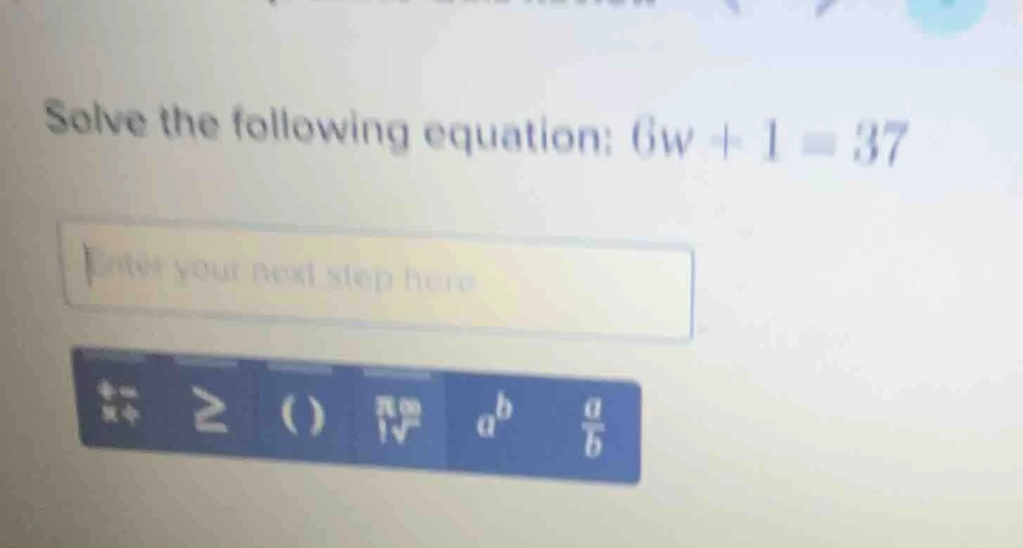 solve the following equation: 6w + 1 = 37