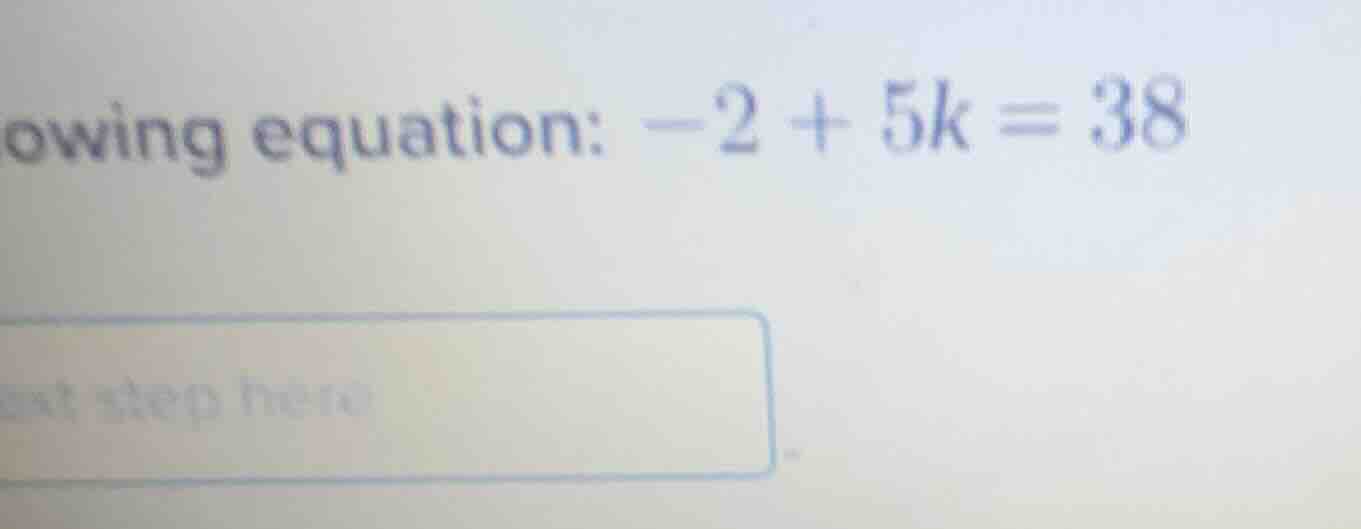 owing equation: $-2 + 5k = 38$