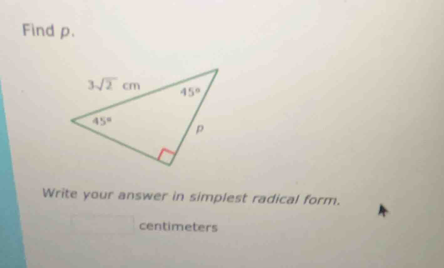 find p. 3√2 cm 45° 45° p write your answer in simplest radical form. ce…
