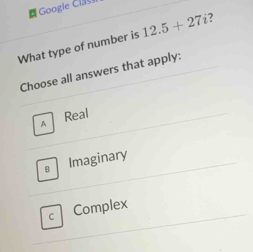 what type of number is $12.5 + 27i$? choose all answers that apply: a r…