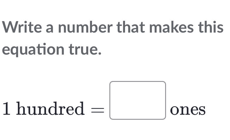 write a number that makes this equation true. 1 hundred = \\square ones