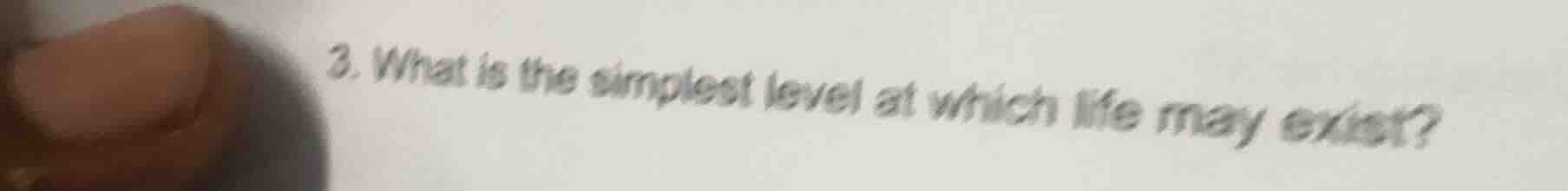 3. what is the simplest level at which life may exist?