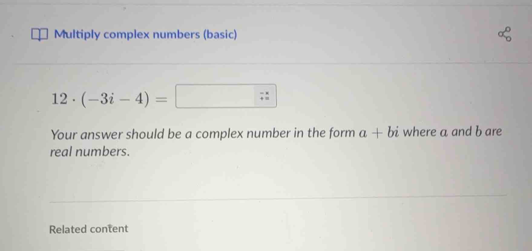 multiply complex numbers (basic) 12·(-3i - 4) = your answer should be a…