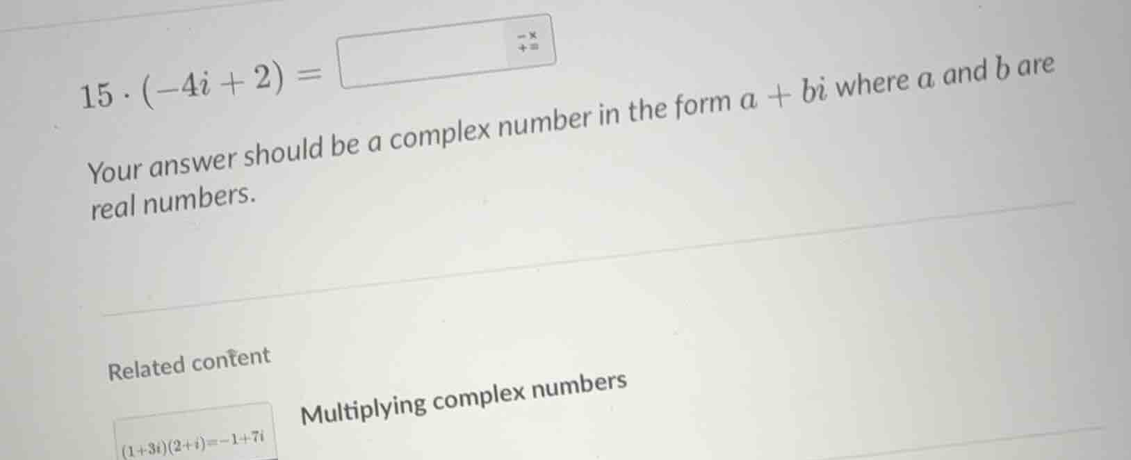 15·(-4i + 2) = your answer should be a complex number in the form a + b…