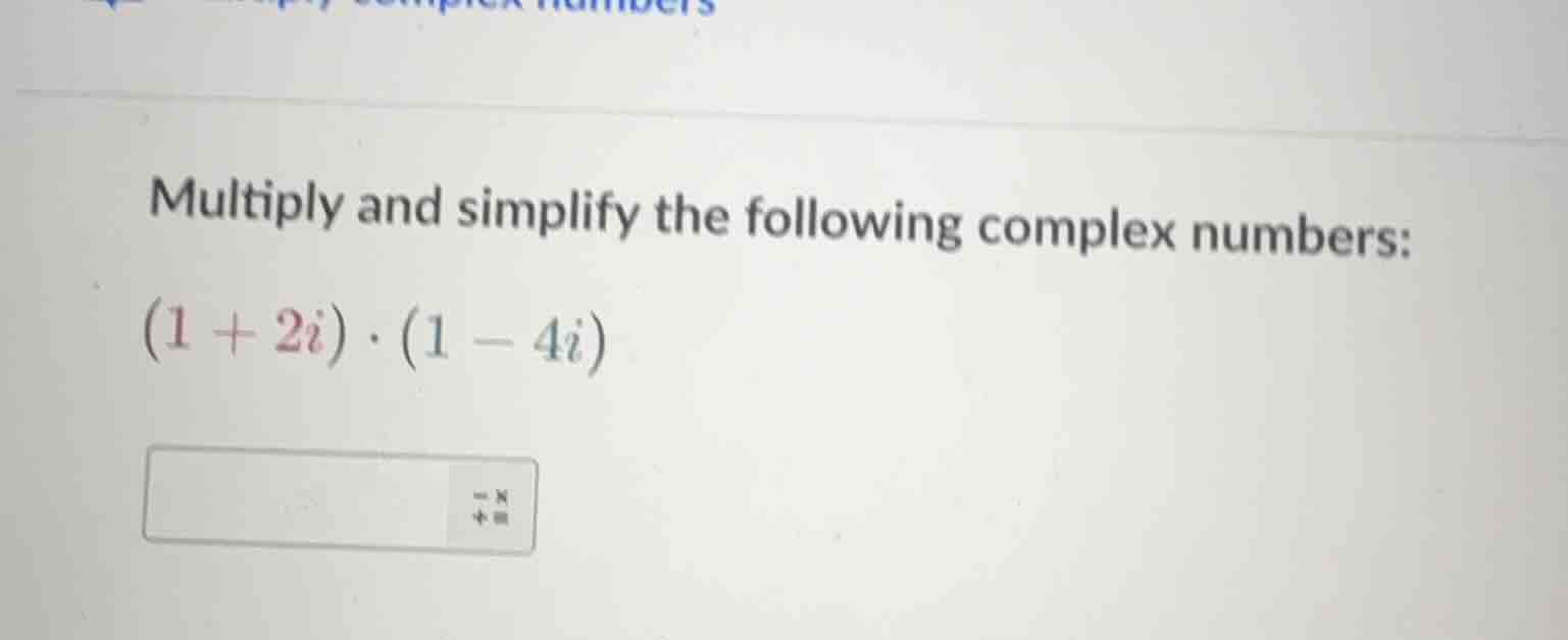 multiply and simplify the following complex numbers: (1 + 2i)·(1 - 4i)