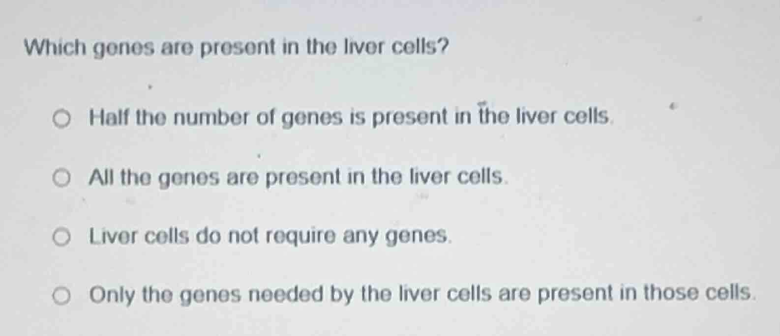 which genes are present in the liver cells? - half the number of genes …
