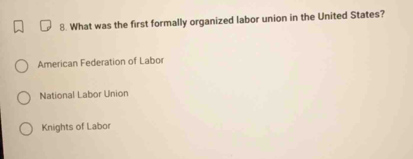 8. what was the first formally organized labor union in the united stat…