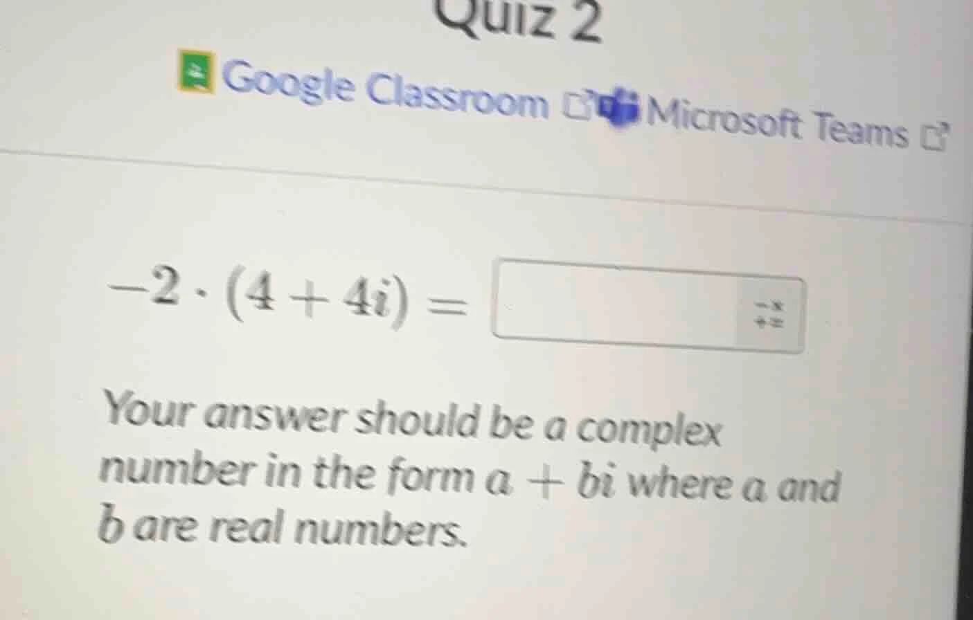 -2·(4 + 4i) = your answer should be a complex number in the form a + bi…