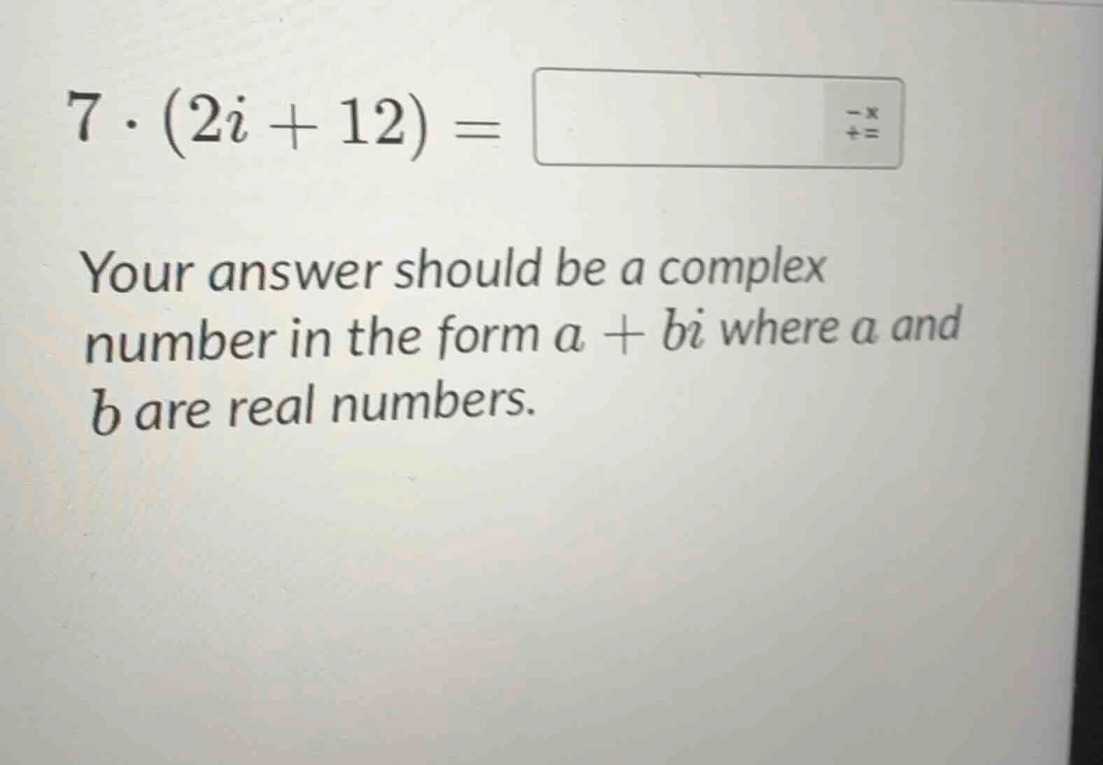 7·(2i + 12) = your answer should be a complex number in the form a + bi…