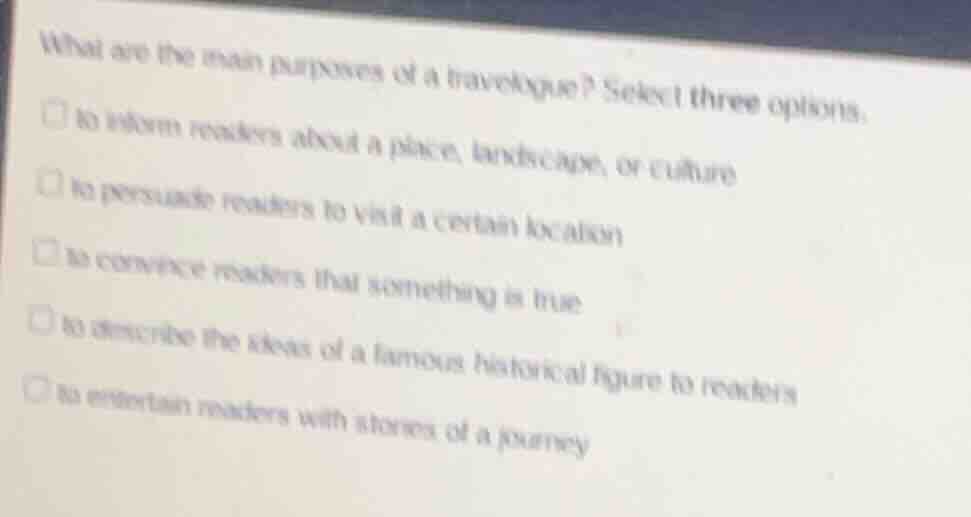 what are the main purposes of a travelogue? select three options. □ to …