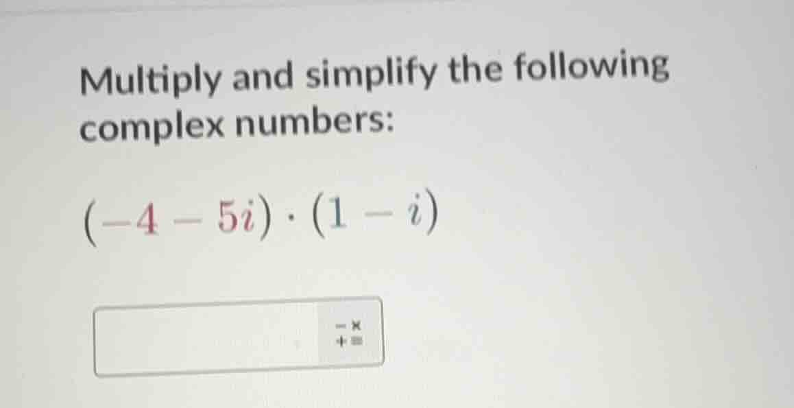multiply and simplify the following complex numbers: \\((-4 - 5i) \\cdo…