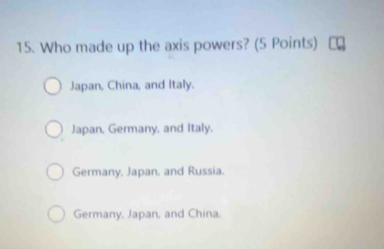 15. who made up the axis powers? (5 points) japan, china, and italy. ja…