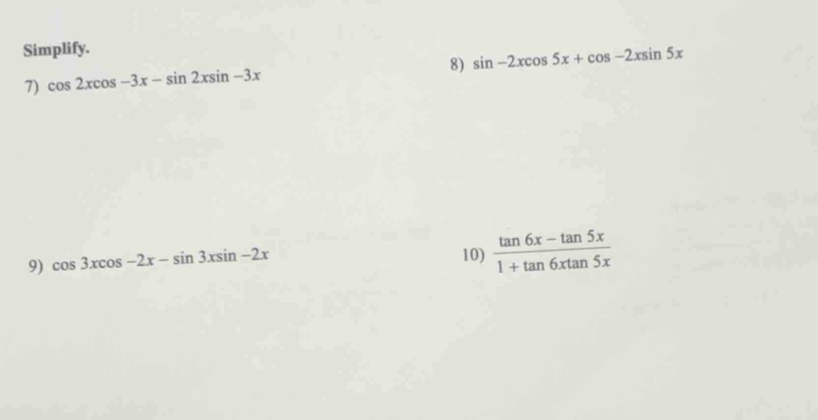 simplify. 7) $\\cos 2x\\cos -3x - \\sin 2x\\sin -3x$ 8) $\\sin -2x\\cos…