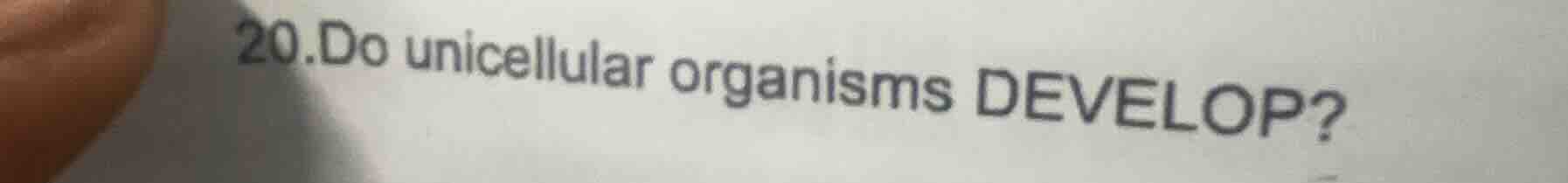 20.do unicellular organisms develop?