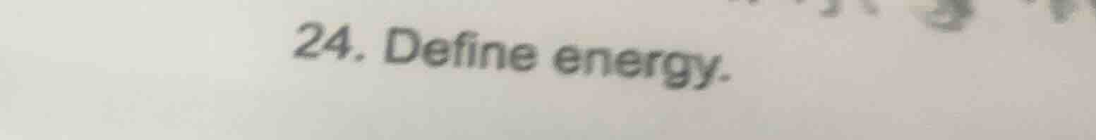24. define energy.