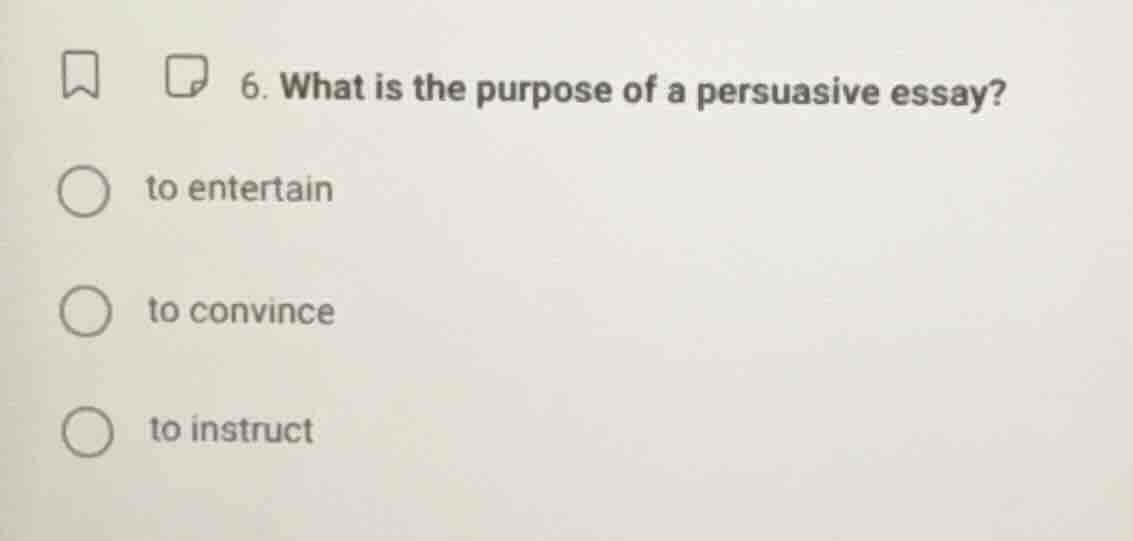 6. what is the purpose of a persuasive essay? to entertain to convince …