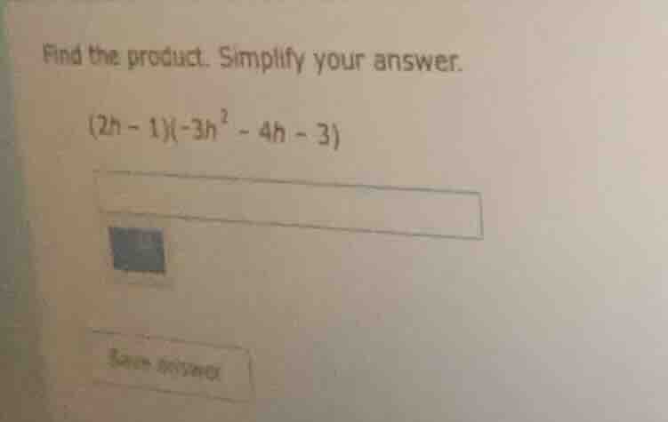 find the product. simplify your answer. (2h - 1)(-3h² - 4h - 3)
