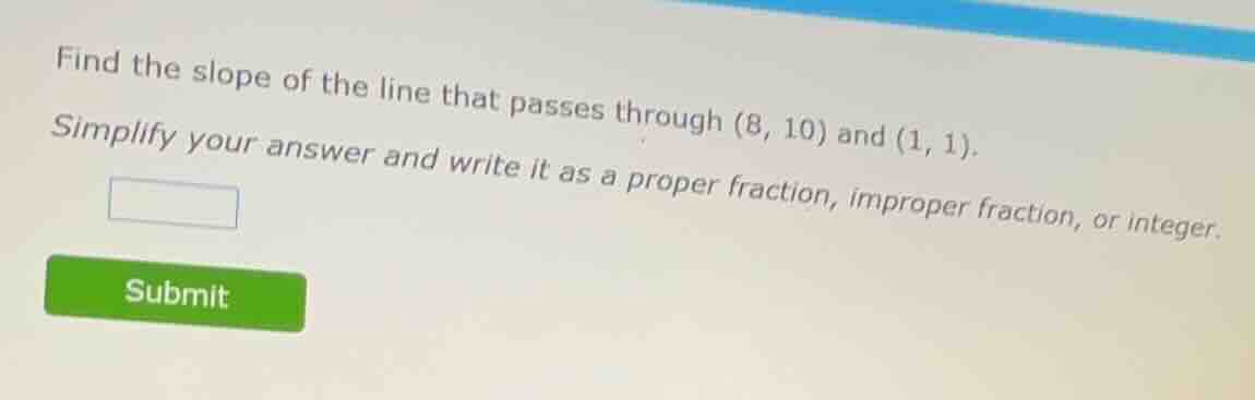 find the slope of the line that passes through (8, 10) and (1, 1). simp…