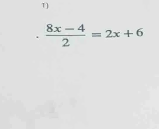 1) \\frac{8x - 4}{2} = 2x + 6