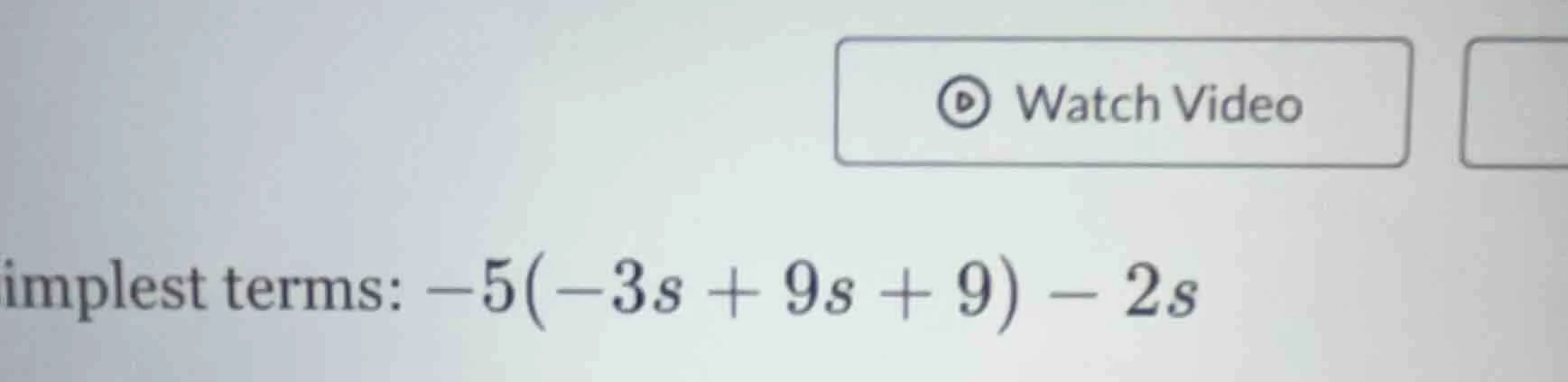 implest terms: $-5(-3s + 9s + 9) - 2s$