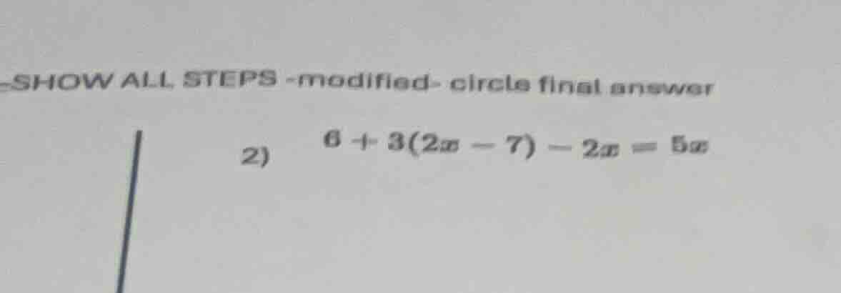 show all steps -modified- circle final answer 2) $6 + 3(2x - 7) - 2x = …