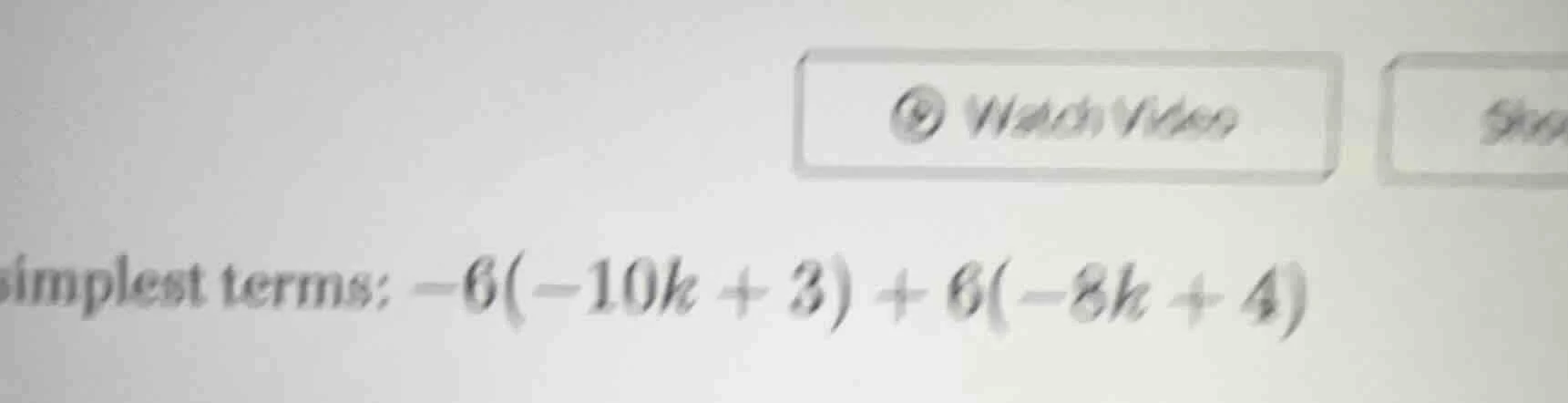 simplest terms: -6(-10k + 3) + 6(-8k + 4)
