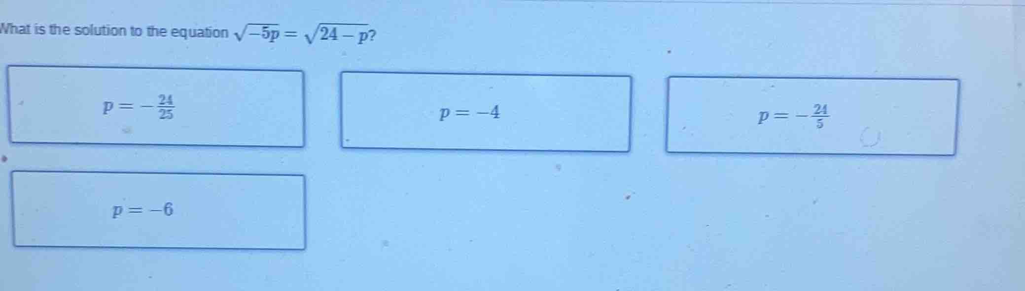 what is the solution to the equation \\(\\sqrt{-5p} = \\sqrt{24 - p}\\)…