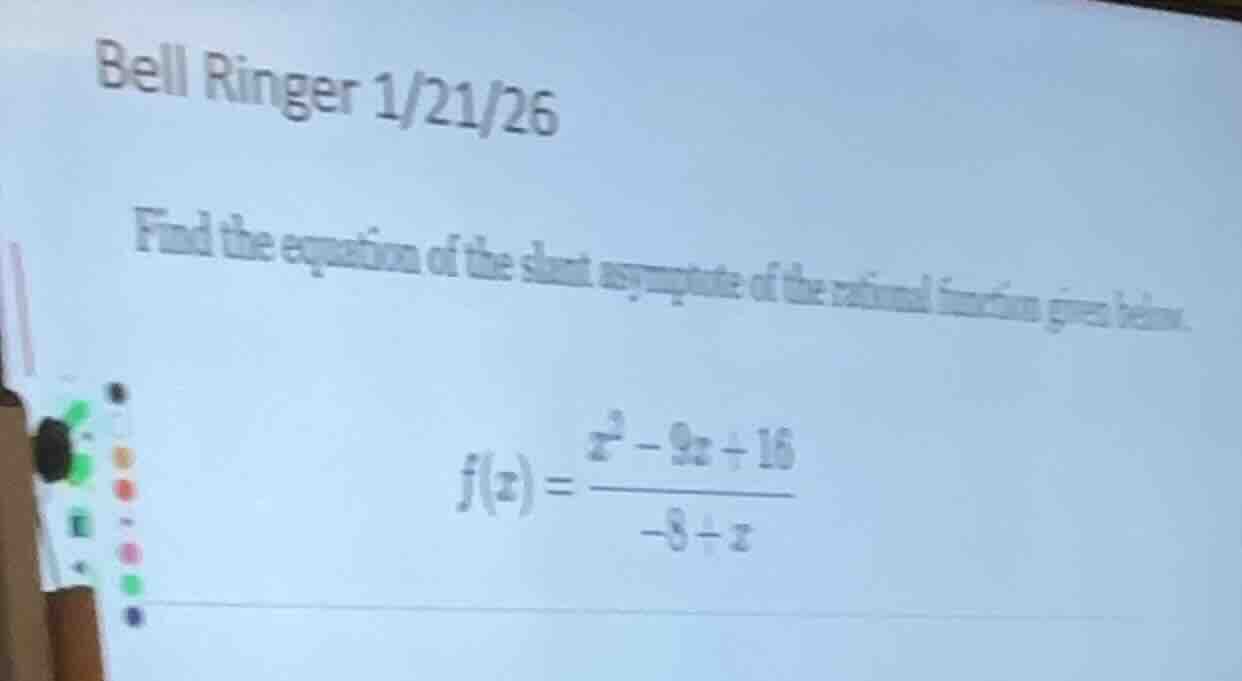 bell ringer 1/21/26 find the equation of the slant asymptote of the rat…