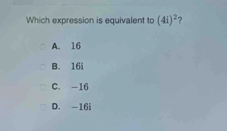which expression is equivalent to (4i)²? a. 16 b. 16i c. -16 d. -16i