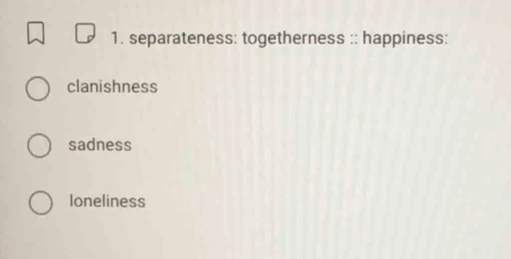 1. separateness: togetherness :: happiness: clanishness sadness lonelin…