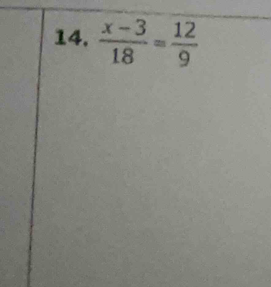 14. \\(\\frac{x - 3}{18} = \\frac{12}{9}\\)