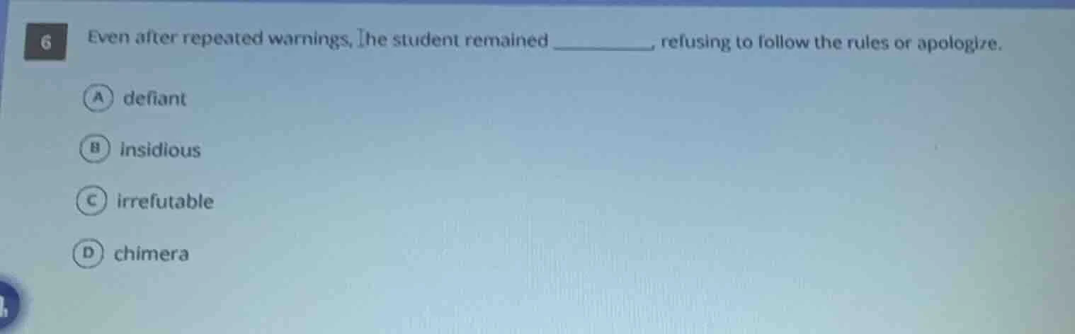 6 even after repeated warnings, the student remained ______, refusing t…