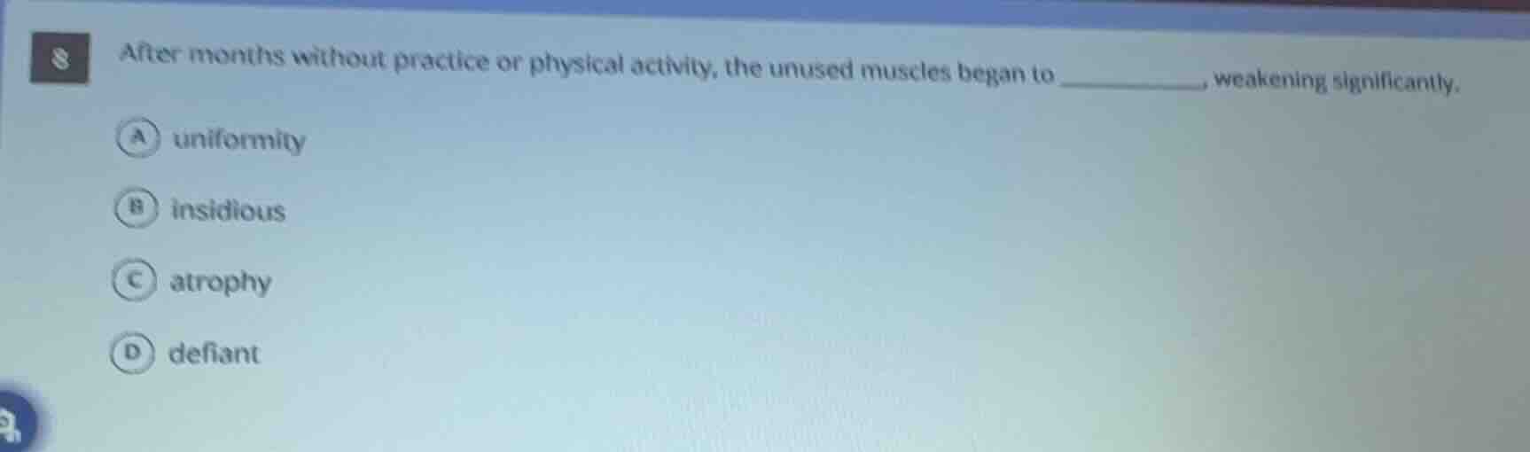 8 after months without practice or physical activity, the unused muscle…