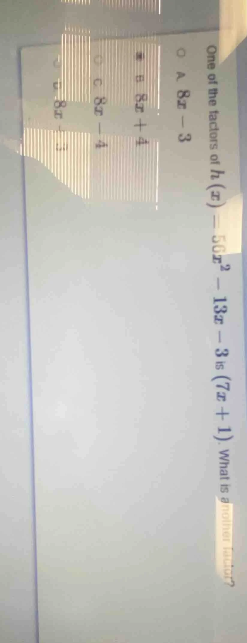 one of the factors of ( h(x) = 56x^2 - 13x - 3 ) is ( (7x + 1) ). what …