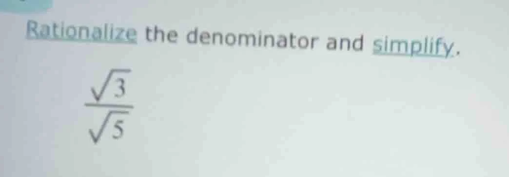 rationalize the denominator and simplify.\\(\frac{sqrt{3}}{sqrt{5}}\\)
