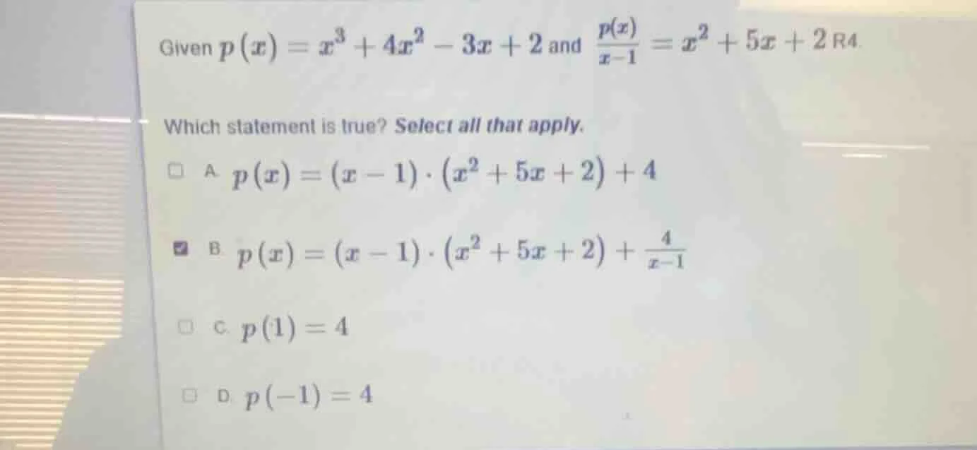 given $p(x)=x^3 + 4x^2 - 3x + 2$ and $\frac{p(x)}{x - 1}=x^2 + 5x + 2$ …