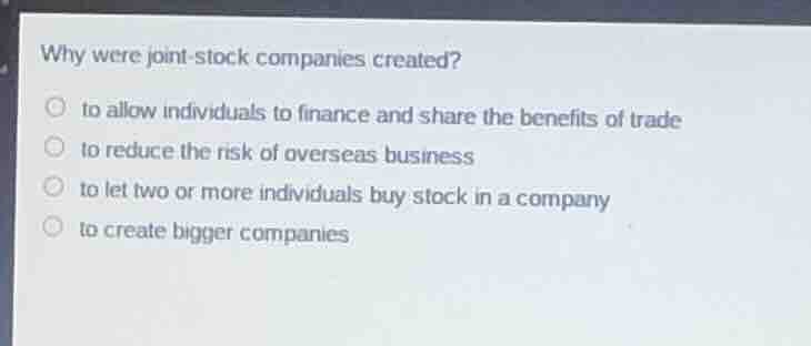 why were joint - stock companies created? to allow individuals to finan…