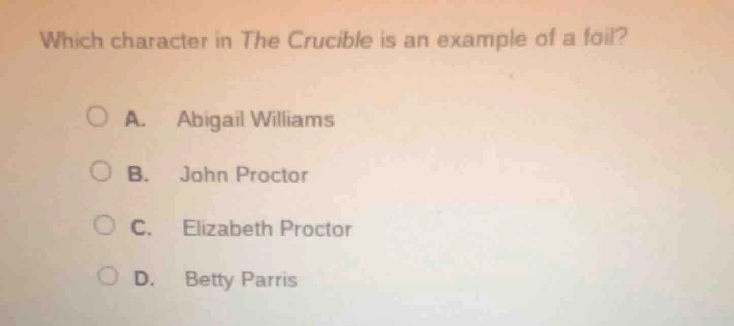 which character in the crucible is an example of a foil? a. abigail wil…