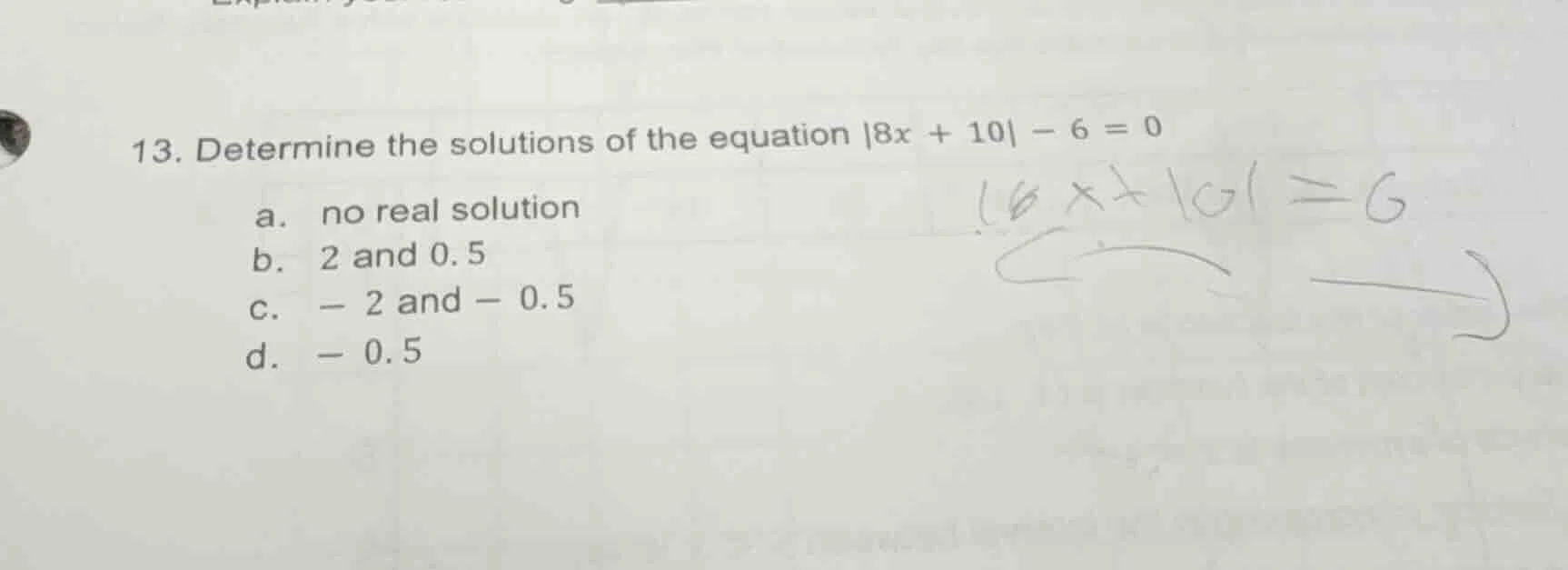 13. determine the solutions of the equation |8x + 10| - 6 = 0 a. no rea…