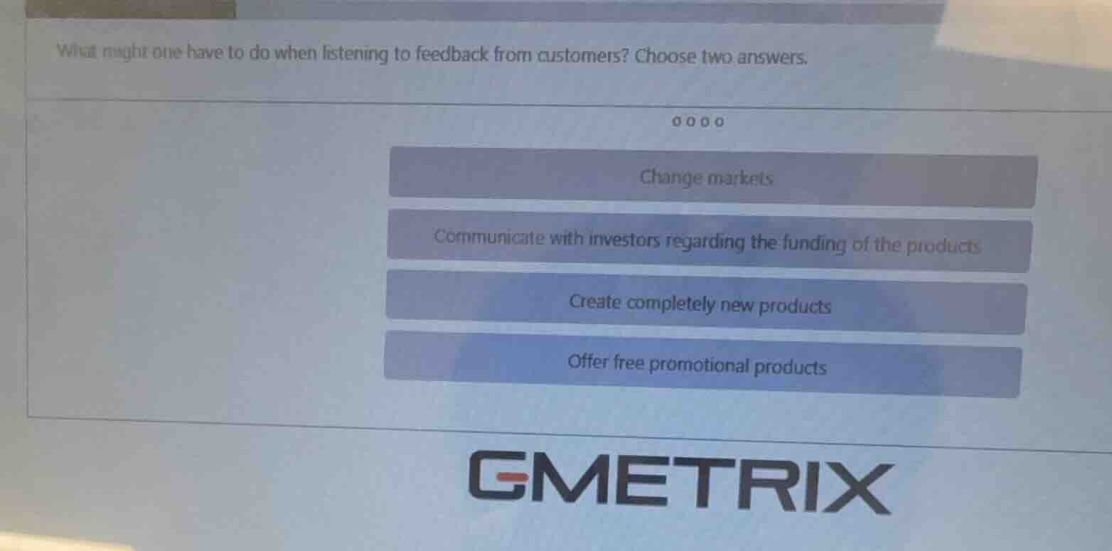 what might one have to do when listening to feedback from customers? ch…