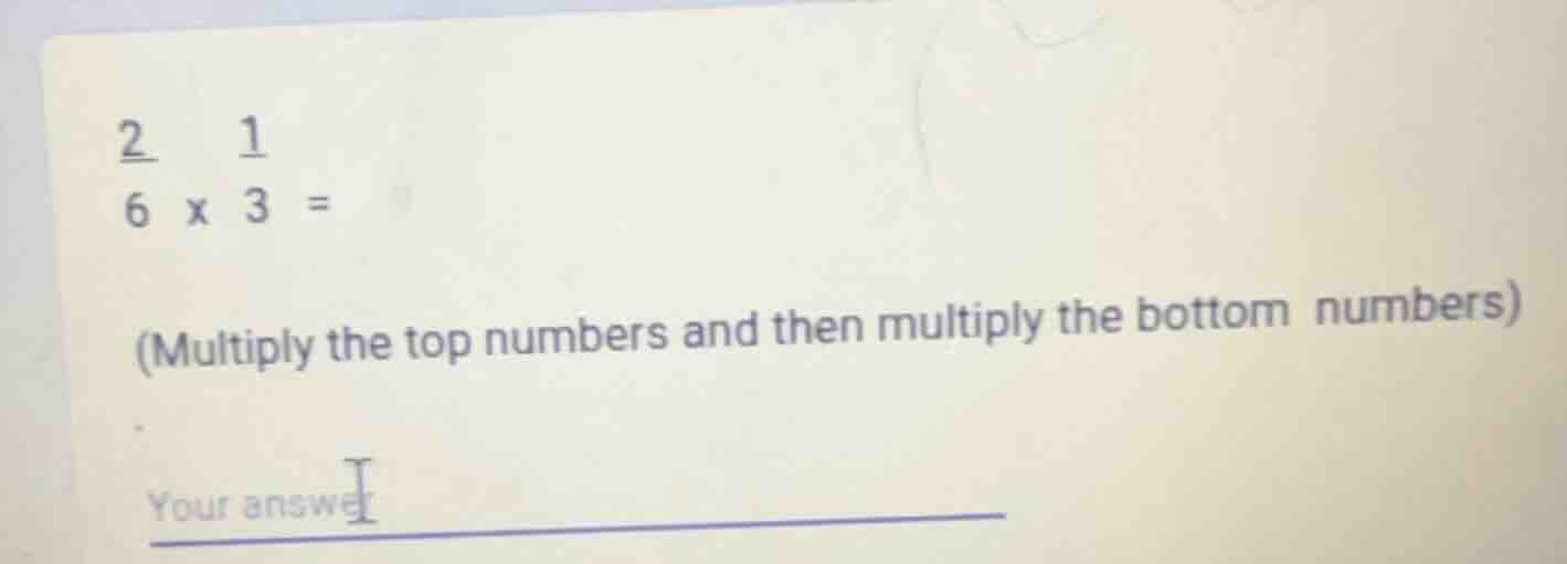 (\frac{2}{6} \times \frac{1}{3} =) ((multiply the top numbers and then …