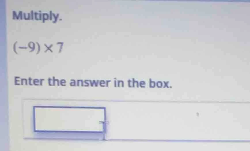multiply. (-9)×7 enter the answer in the box.