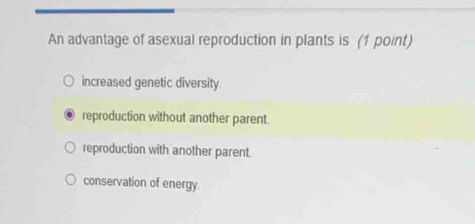 an advantage of asexual reproduction in plants is (1 point) increased g…