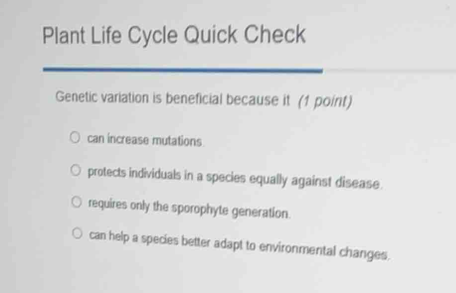 plant life cycle quick check genetic variation is beneficial because it…