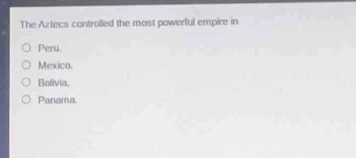 the aztecs controlled the most powerful empire in peru. mexico. bolivia…