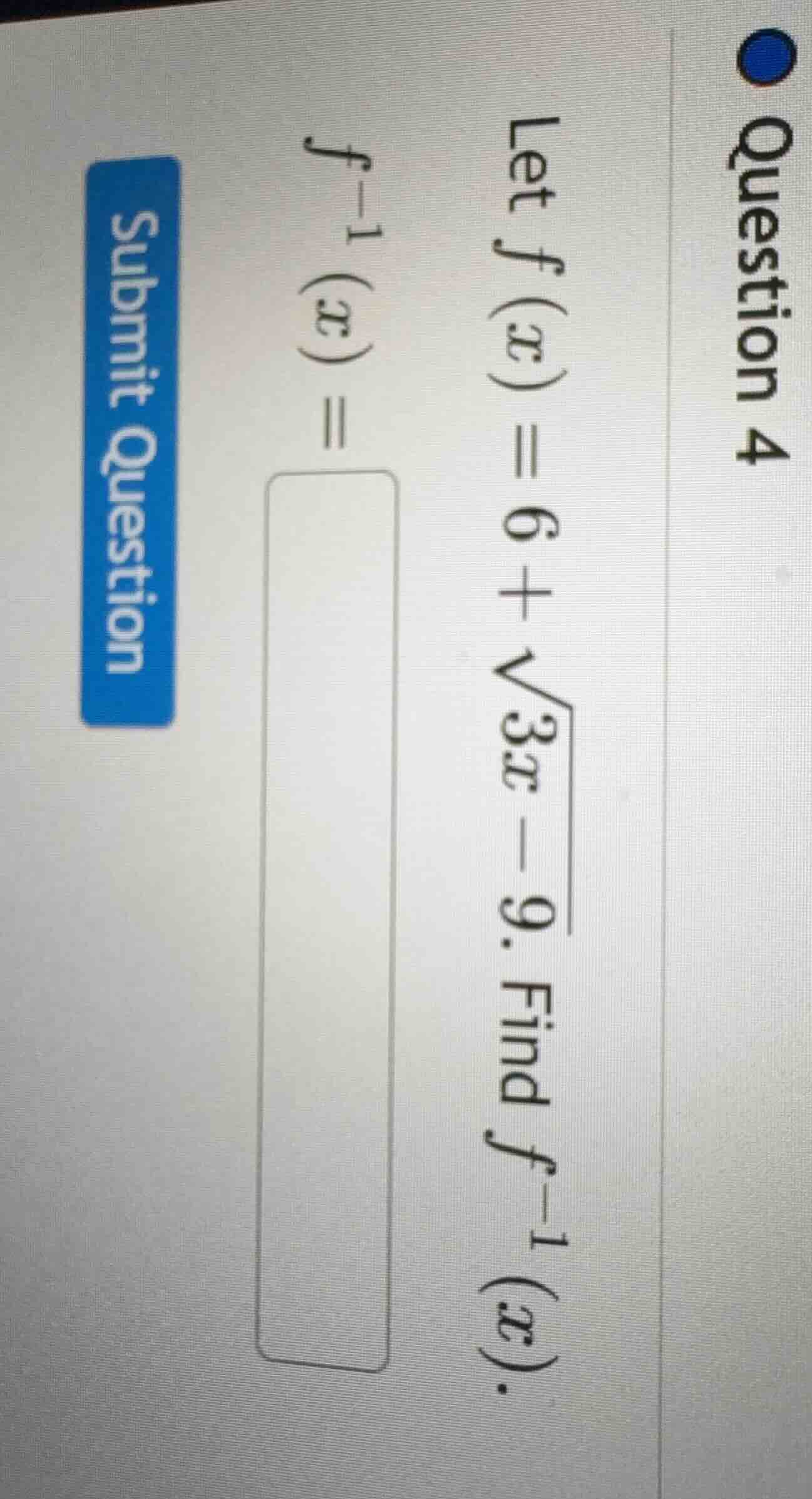 question 4 let $f(x) = 6 + \\sqrt{3x - 9}$. find $f^{-1}(x)$. $f^{-1}(x…