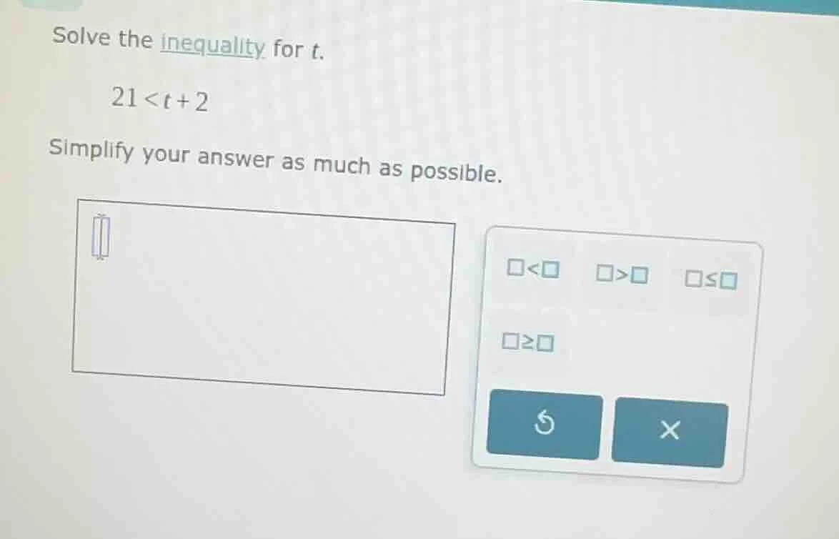 solve the inequality for t. 21 < t + 2 simplify your answer as much as …