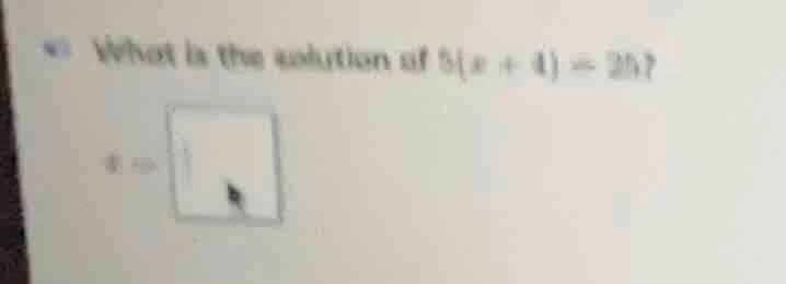 what is the solution of $5(x + 4)=25$?