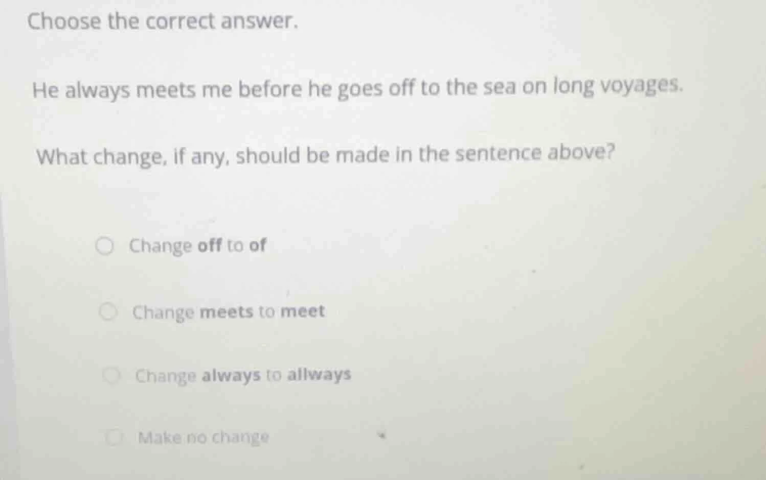 choose the correct answer. he always meets me before he goes off to the…