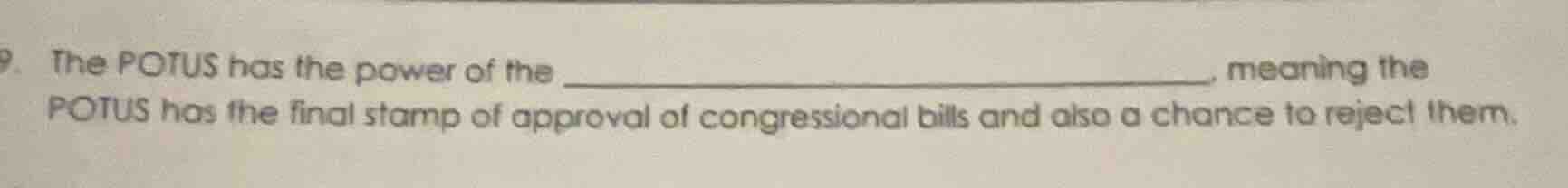 9. the potus has the power of the _______________, meaning the potus ha…